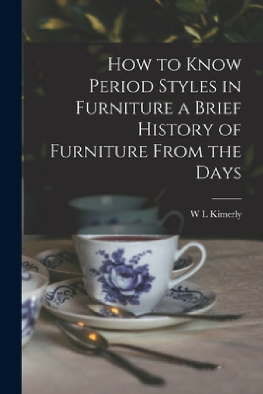 How to Know Period Styles in Furniture a Brief History of Furniture From the Days by W. L. Kimerly