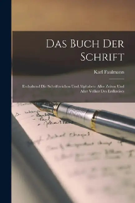 Das Buch Der Schrift: Enthaltend Die Schriftzeichen Und Alphabete Aller Zeiten Und Aller Völker Des Erdkreises by Karl Faulmann