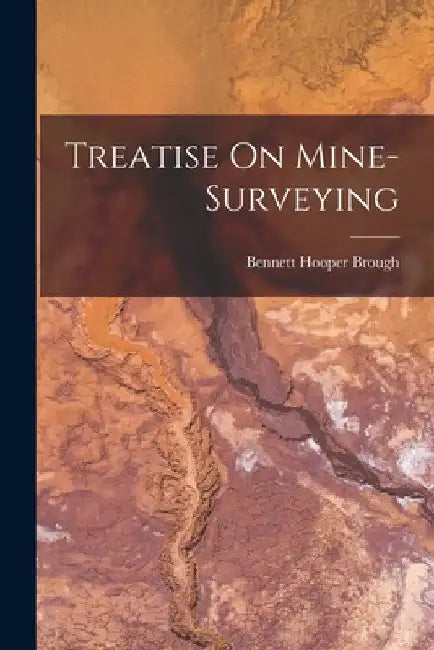 Treatise On Mine-Surveying by Bennett Hooper Brough
