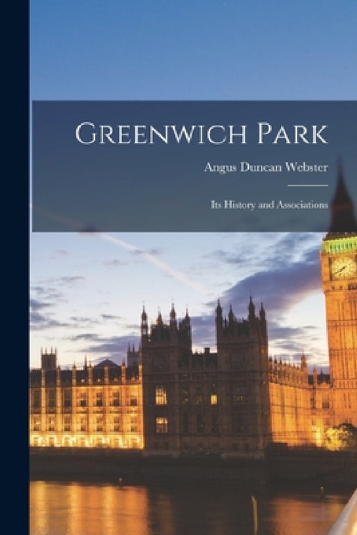 Greenwich Park: Its History and Associations by Angus Duncan Webster