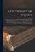 A Dictionary of Science: Comprising Astronomy, Chemistry, Dynamics, Electricity, Heat, Hydrodynamics, Hydrostatics, Light, Magnetism, Mechanics by Anonymous