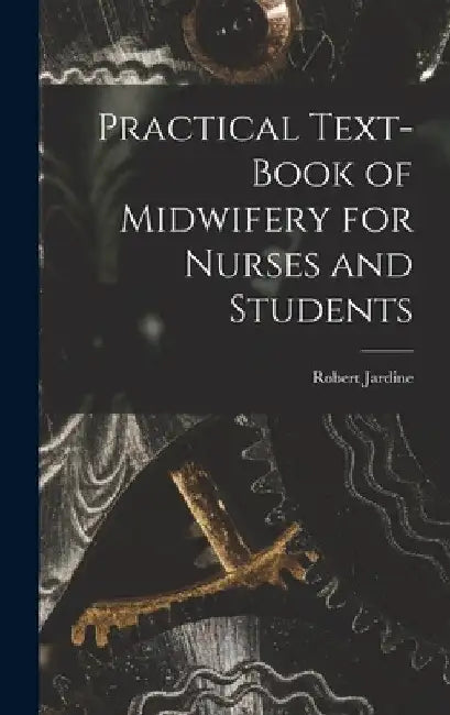 Practical Text-Book of Midwifery for Nurses and Students by Robert Jardine