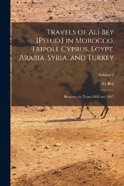 Travels of Ali Bey [Pseud.] in Morocco, Tripoli, Cyprus, Egypt, Arabia, Syria, and Turkey: Between the Years 1803 and 1807; Volume 2 by Ali Bey