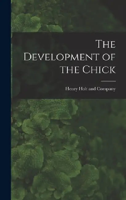The Development of the Chick by Henry Holt and Company