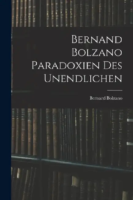 Bernand Bolzano Paradoxien des Unendlichen by Bernard Bolzano