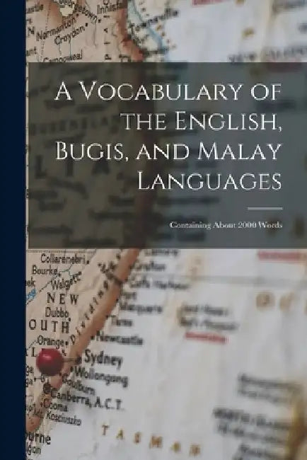 A Vocabulary of the English, Bugis, and Malay Languages: Containing About 2000 Words by Anonymous