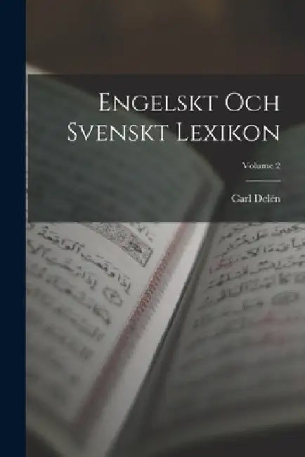 Engelskt Och Svenskt Lexikon; Volume 2 by Carl Delén