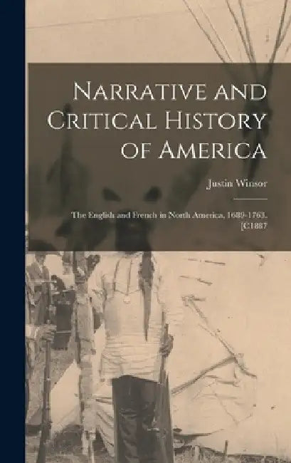 Narrative and Critical History of America: The English and French in North America, 1689-1763. [C1887 by Justin Winsor