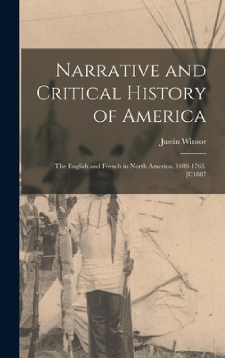 Narrative and Critical History of America: The English and French in North America, 1689-1763. [C1887 by Justin Winsor