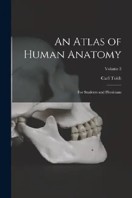 An Atlas of Human Anatomy: For Students and Physicians; Volume 3 by Carl Toldt