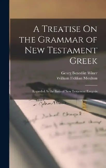 A Treatise On the Grammar of New Testament Greek: Regarded As the Basis of New Testament Exegesis by Georg Benedikt Winer