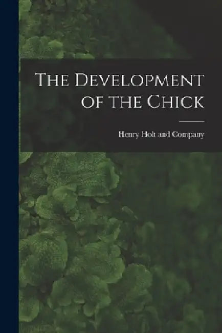 The Development of the Chick by Henry Holt and Company
