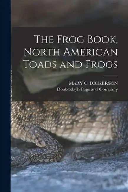 The Frog Book, North American Toads and Frogs by Mary C. Dickerson