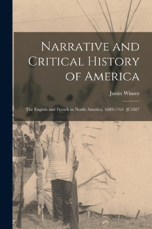 Narrative and Critical History of America: The English and French in North America, 1689-1763. [C1887 by Justin Winsor