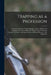 Trapping as a Profession; Trapping Grounds of North America; Guide to Methods of Trapping Them Successfully; fur Prospecting; Professional Trappers' M by Anonymous