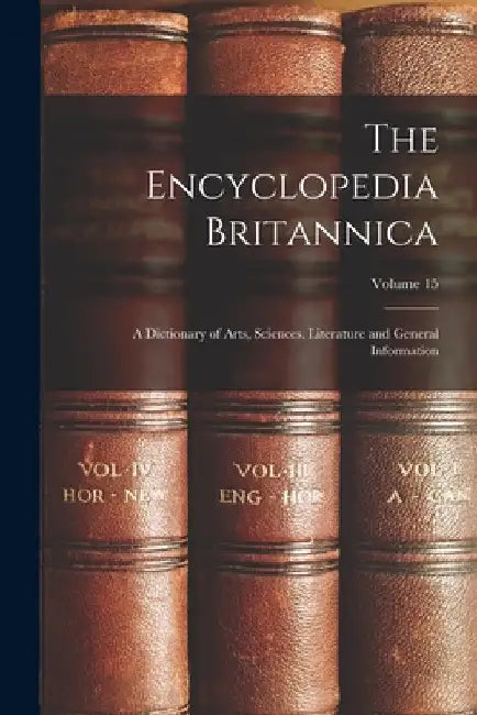 The Encyclopedia Britannica: A Dictionary of Arts, Sciences, Literature and General Information; Volume 15 by Anonymous