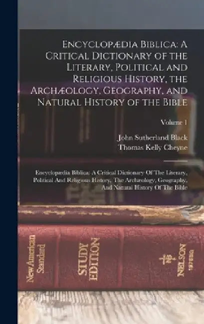 Encyclopædia Biblica: A Critical Dictionary of the Literary, Political and Religious History, the Archæology, Geography, and Natural History by Thomas Kelly Cheyne