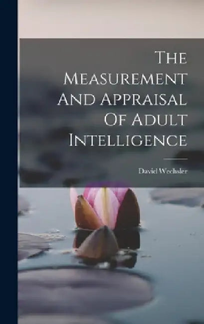 The Measurement And Appraisal Of Adult Intelligence by David Wechsler