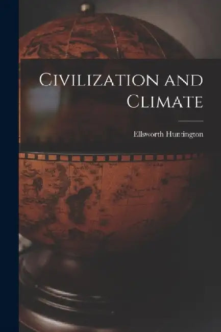 Civilization and Climate by Ellsworth Huntington