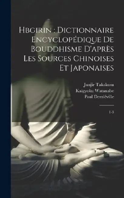 Hbgirin: dictionnaire encyclopédique de bouddhisme d'après les sources chinoises et japonaises: 1-3 by Sylvain Lévi