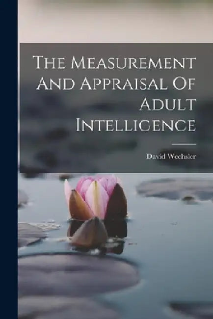 The Measurement And Appraisal Of Adult Intelligence by David Wechsler