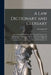 A law Dictionary and Glossary: Containing Full Definitions of the Principal Terms of the Common and Civil law, Together With Translations and Explana by Alexander M. 1807-1869 Burrill