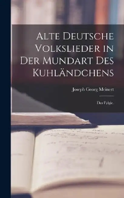 Alte Deutsche Volkslieder in der Mundart des Kuhländchens: Der Fylgie. by Joseph Georg Meinert
