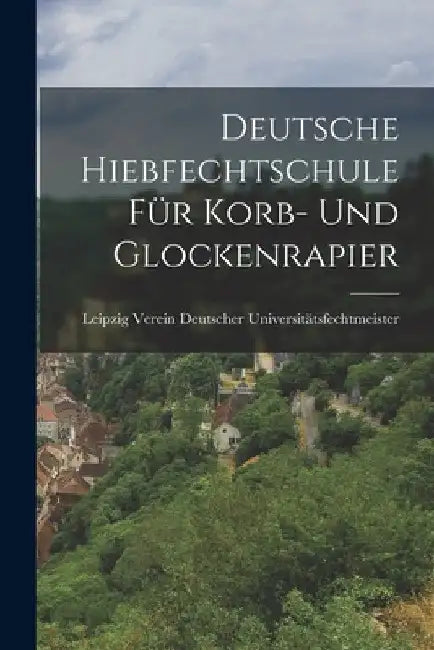Deutsche Hiebfechtschule für Korb- und Glockenrapier by Verein Deutscher Universitätsfechtmeist