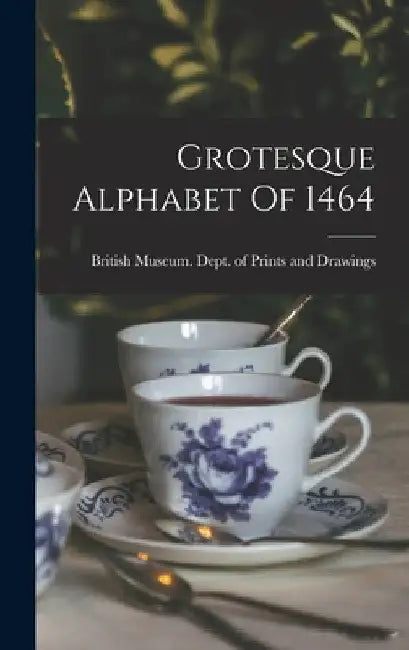 Grotesque Alphabet Of 1464 by British Museum Dept of Prints and D