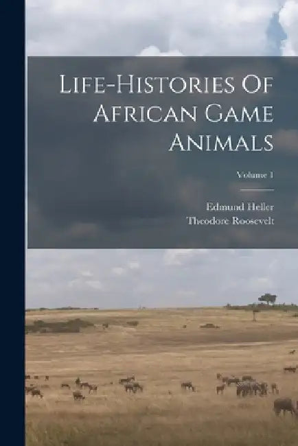 Life-histories Of African Game Animals; Volume 1 by Theodore Roosevelt