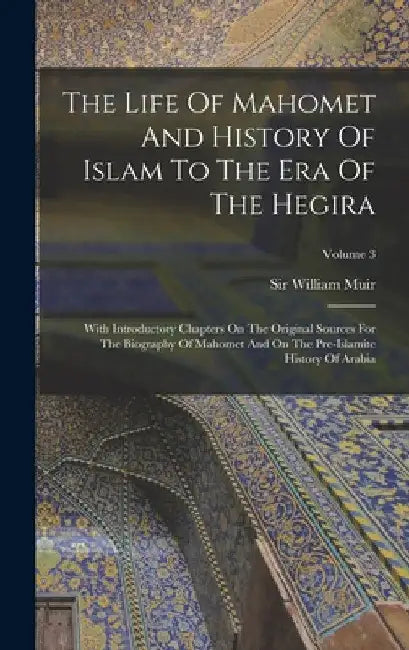 The Life Of Mahomet And History Of Islam To The Era Of The Hegira: With Introductory Chapters On The Original Sources For The Biography Of Mahomet And by William Muir