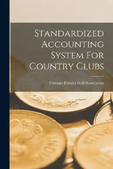 Standardized Accounting System For Country Clubs by Chicago District Golf Association
