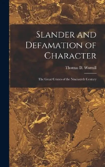 Slander and Defamation of Character: The Great Crimes of the Nineteenth Century by Thomas D. Worrall