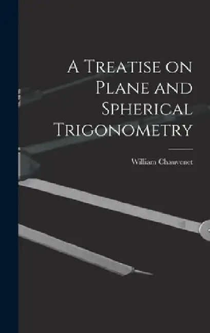 A Treatise on Plane and Spherical Trigonometry by William Chauvenet