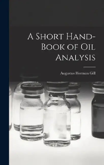 A Short Hand-book of Oil Analysis by Augustus Herman Gill
