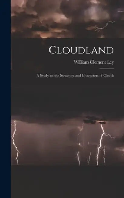 Cloudland: A Study on the Structure and Characters of Clouds by William Clement Ley