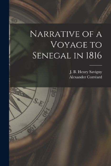Narrative of a Voyage to Senegal in 1816 by J. B. Henry Savigny, Alexander Corréard