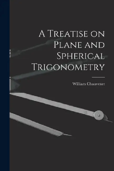 A Treatise on Plane and Spherical Trigonometry by William Chauvenet