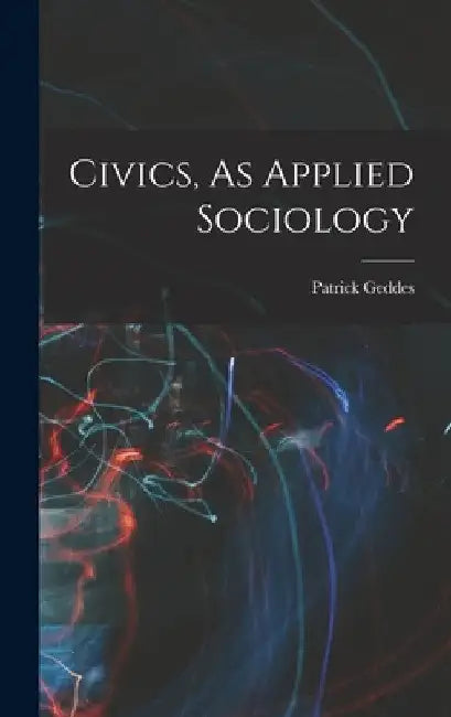 Civics, As Applied Sociology by Patrick Geddes
