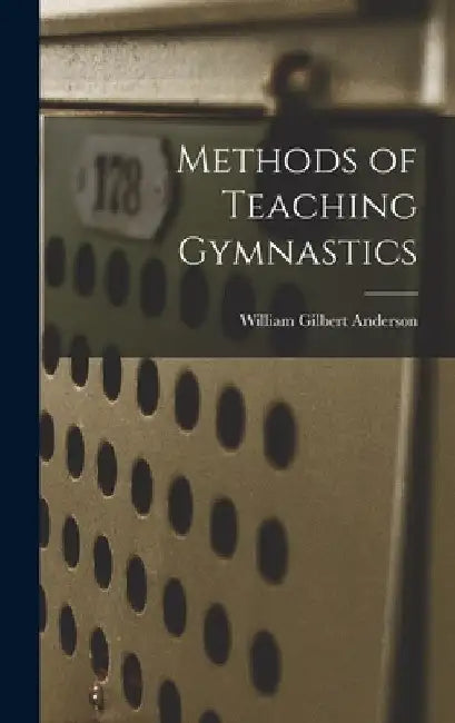 Methods of Teaching Gymnastics by William Gilbert Anderson