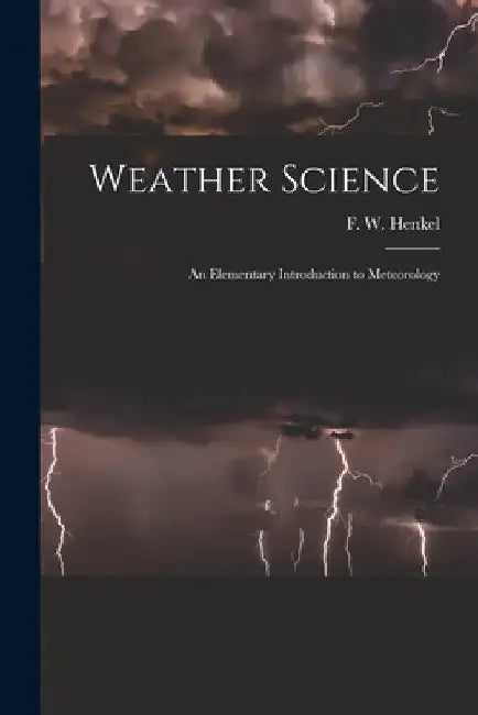 Weather Science: An Elementary Introduction to Meteorology by F. W. Henkel