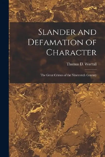Slander and Defamation of Character: The Great Crimes of the Nineteenth Century by Thomas D. Worrall