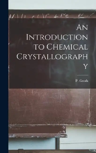 An Introduction to Chemical Crystallography by P. Groth