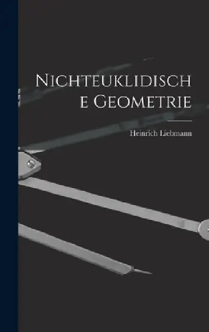 Nichteuklidische Geometrie by Heinrich Liebmann