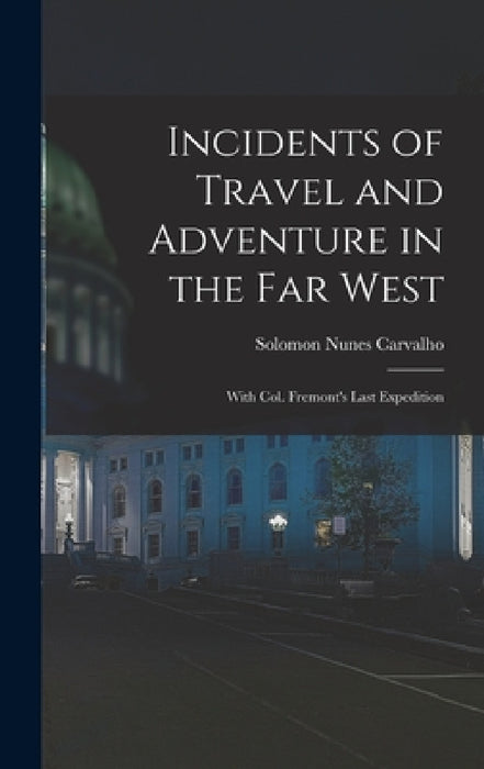 Incidents of Travel and Adventure in the Far West; With Col. Fremont's Last Expedition by Solomon Nunes Carvalho