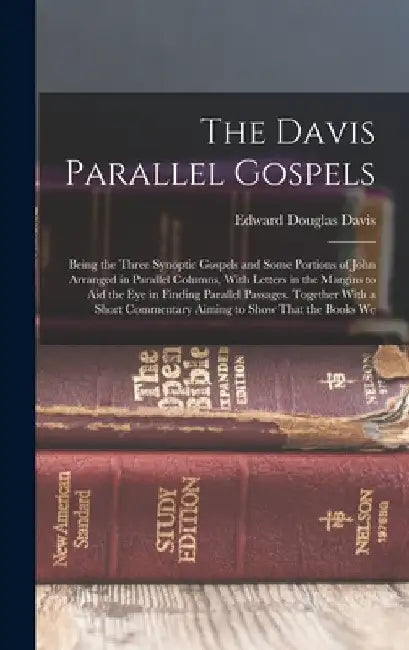 The Davis Parallel Gospels: Being the Three Synoptic Gospels and Some Portions of John Arranged in Parallel Columns, With Letters in the Margins t by Edward Douglas Davis