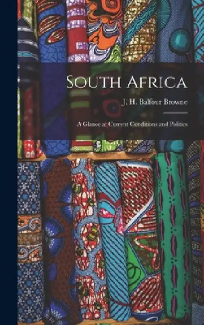 South Africa; a Glance at Current Conditions and Politics by J. H. Balfour Browne