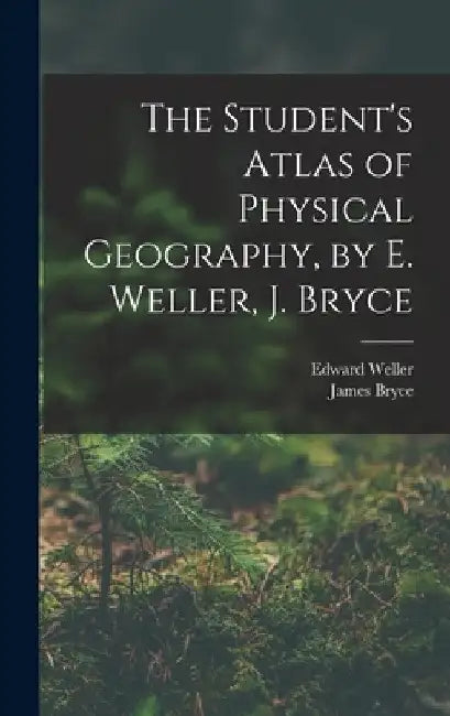 The Student's Atlas of Physical Geography, by E. Weller, J. Bryce by James Bryce