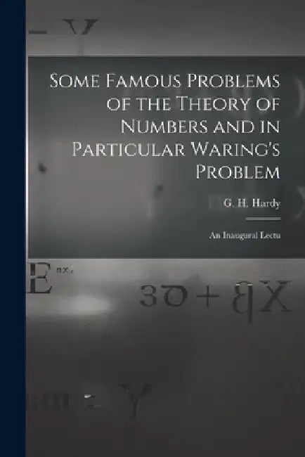 Some Famous Problems of the Theory of Numbers and in Particular Waring's Problem; an Inaugural Lectu by Hardy G. H. (Godfrey Harold)