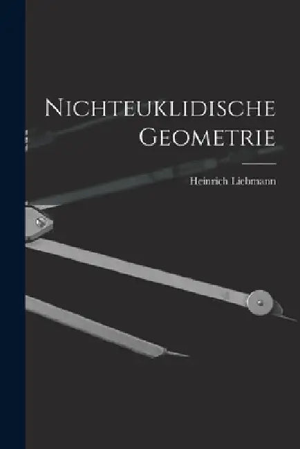 Nichteuklidische Geometrie by Heinrich Liebmann